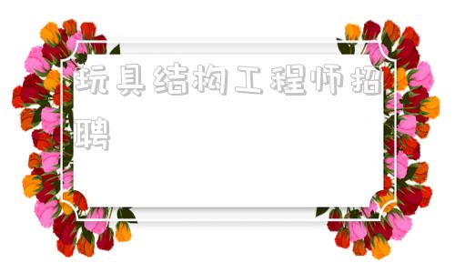 高級馬達結(jié)構(gòu)工程師招聘,玩具結(jié)構(gòu)工程師招聘  第1張